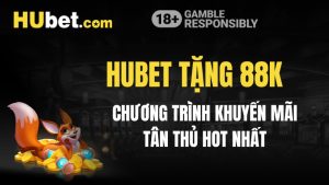 Hubet Tặng 88k - Chương Trình Khuyến Mãi Tân Thủ Hot Nhất