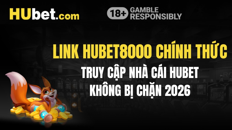 Link Hubet8000 Chính Thức - Truy Cập Nhà Cái Hubet Không Bị Chặn 2026