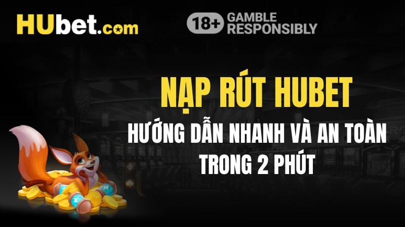 Hướng Dẫn Nạp rút Hubet Trong 2 Phút